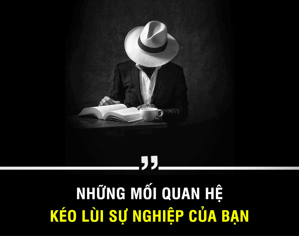 Những mối quan hệ kéo lùi sự nghiệp