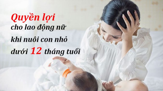 7 quyền lợi cho lao động nữ nuôi con nhỏ dưới 12 tháng