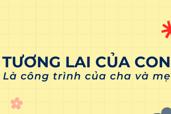 TẦM NHÌN CỦA CHA MẸ CÓ ẢNH HƯỞNG RẤT LỚN ĐẾN SỰ THÀNH CÔNG CỦA  TRẺ